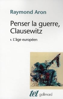 Penser la guerre, Clausewitz Tome 1 - l'âge européen