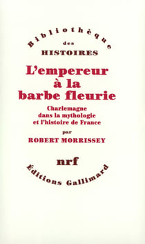 L'empereur à la barbe fleurie - charlemagne dans la mythologie et l'histoire de France
