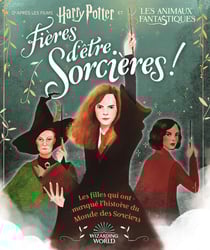Harry Potter : fières d'être sorcières - les filles qui ont marqué l'histoire du monde des sorciers