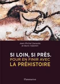 Si loin, si près - pour en finir avec la préhistoire
