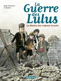 La guerre des Lulus Tome 1 : 1914, la maison des enfants trouvés