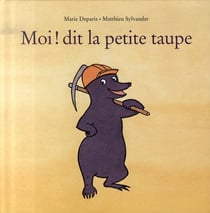 Moi ! dit la petite taupe