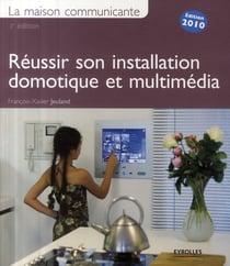 La maison communiquante - réussir son installation domotique et multimédia (édition 2010)