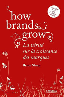 How brands grow - la vérité sur la croissance des marques