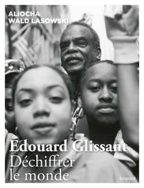 Edouard Glissant - déchiffrer le monde