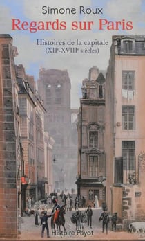 Regards sur Paris - histoires de la capitale (XIIe-XVIIIe siècles)