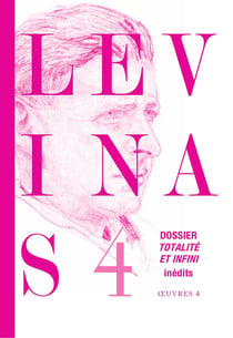 Oeuvres complètes Tome 4 : Dossier Totalité et infini - Textes et documents inédits