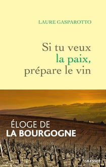 Si tu veux la paix, prépare le vin : éloge de la Bourgogne