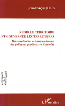Régir le territoire et gouverner les territoires - décentralisation et territorialisation des politiques publiques en Colombie