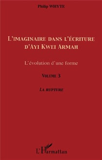 Imaginaire dans l'écriture d'Ayi Kwei Armah Tome 3 - l'évolution d'une forme - la rupture
