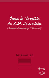 Ivan le Terrible de S. M. Eisenstein - chronique d'un tournage (1941-1946)