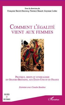 Comment l'égalité vient aux femmes - politique, droits et syndicalisme en Grande-Bretagne, aux Etats-Unis et en France - entretien avec Claudie Baudino