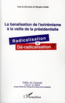 La banalisation de l'extrémisme à la veille de la présidentielle - radicalisation ou dé-radicalisation