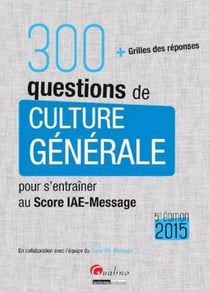 300 questions de culture générale pour s'entraîner au score iae-message (pour les sessions 2015) - (5e édition)