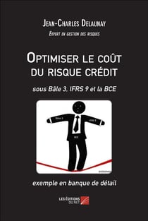 Ptimiser le coût du risque crédit - sous Bâle 3, ifrs 9 et la BCE - exemple en banque de détail