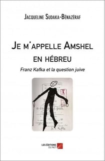 Je m'appelle Amschel en hébreu - Franz Kafka et la question juive