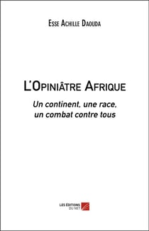 L'opiniâtre Afrique - un continent, une race, un combat contre tous