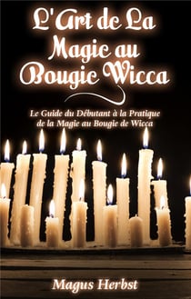 L'art de la magie au bougie wicca - le guide du débutant à la pratique de la magie au bougie de wicca