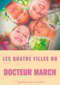 Les quatre filles du docteur march - un grand classique de la littérature jeunesse de l'américaine l