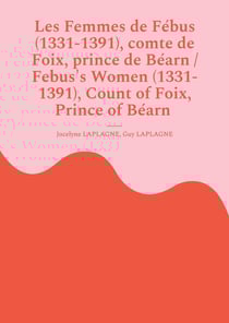 Les Femmes de Fébus (1331-1391), comte de Foix, prince de Béarn / Febus's Women (1331-1391), Count of Foix, Prince of Béarn : Fragments de théâtre/ Theatrical Fragments
