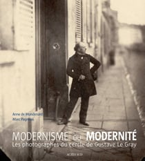 Moderne ou modernité - les photographes du cercle de Gustave Le Gray