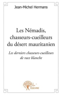 Les némadis, chasseurs-cueilleurs du désert mauritanien - les derniers chasseurs-cueilleurs de race blanche