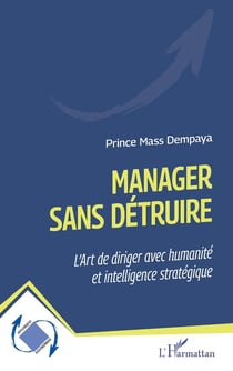 Manager sans détruire : L'Ar t de diriger avec humanité et intelligence stratégique