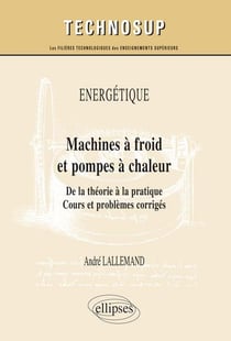 Machines à froid et pompes à chaleur - de la théorie à la pratique - cours et problèmes corrigés niveau C