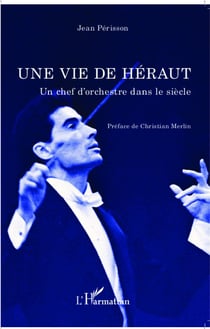 Vie de héraut - un chef d'orchestre dans le siècle