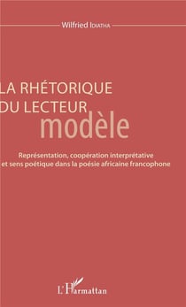 La rhétorique du lecteur modèle - représentation, coopération interprétative et sens poétique dans la poésie africaine francophone