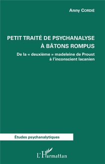 Petit traité de psychanalyse à bâtons rompus - de la "deuxième" madeleine de Proust à l'inconscient lacanien