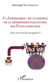 L'"afroblique" ou le modèle de la déprésidentialisation des Etats africains - une voie vers leur prospérité ?