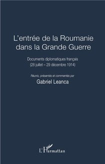 L'entrée de la Roumanie dans la Grande Guerre - documents diplomatiques français (28 juillet - 29 décembre 1914)