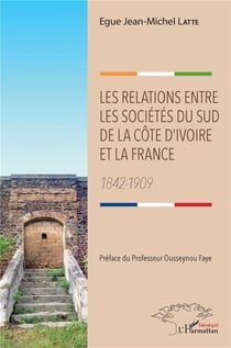 Les relations entre les sociétés du sud de la Côte d'Ivoire et la France - 1842-1909