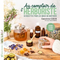 Au comptoir de l'herboriste : 60 recettes pour les maux du quotidien