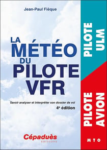 La météo du pilote VFR : savoir analyser et interpréter son dossier de vol (4e édition)