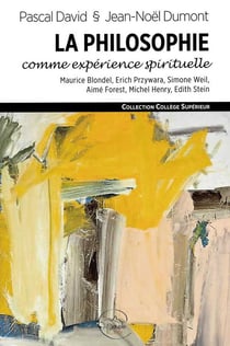 La philosophie comme expérience spirituelle - Maurice Blondel, Erich Przywara, Simone Weil,  Aimé Forest, Michel Henry, Edith Stein