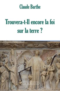 Trouvera-t-il encore la foi sur la Terre ?