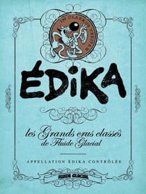 Les grands crus classés de Fluide Glacial : Edika, appellation Edika contrôlée