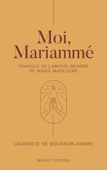 Moi, Mariammé - évangile de l'amour incarné de Marie Madeleine