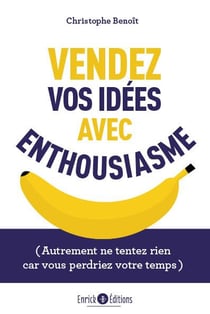 Vendez vos idées avec enthousiasme : (autrement ne tentez rien car vous perdriez votre temps)
