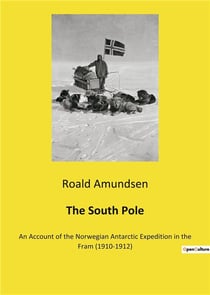 The south pole - an account of the norwegian antarctic expedition in the fram (1910-1912)