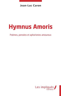 Hymnus Amoris : Poèmes, pensées et aphorismes amoureux