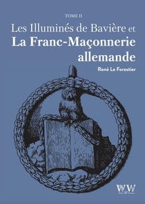 Les illuminés de Bavière et la franc-maçonnerie allemande Tome 2