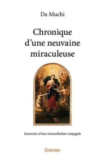 Chronique d'une neuvaine miraculeuse - souvenirs d'une reconciliation conjugale