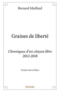 Graines de liberte - version noir et blanc - chroniques d'un citoyen libre 2012-2018