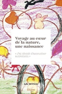 Voyage au coeur de la nature, une naissance -  j ai decide d accoucher autrement