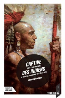 Captive des indiens - recit d'une puritaine de nouvelle-angleterre enlevee en 1675