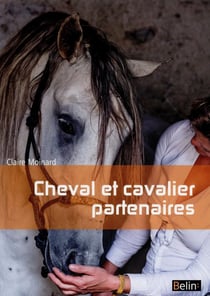 Cheval et cavalier partenaires - l'équitation par la connaissance du cheval