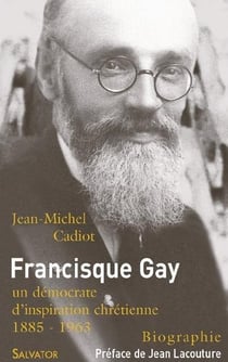 Francisque Gay - et les démocrates d'inspiration chrétienne 1885-1963